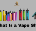 What Is a Vape Shop